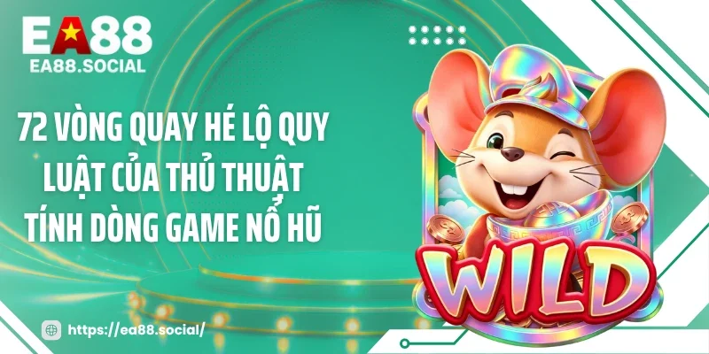 72 vòng quay hé lộ quy luật của thủ thuật tính dòng game nổ hũ