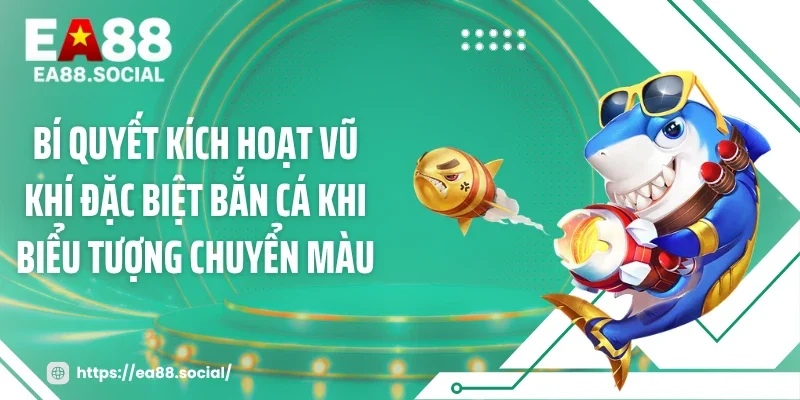 Bí quyết kích hoạt vũ khí đặc biệt bắn cá khi biểu tượng chuyển màu