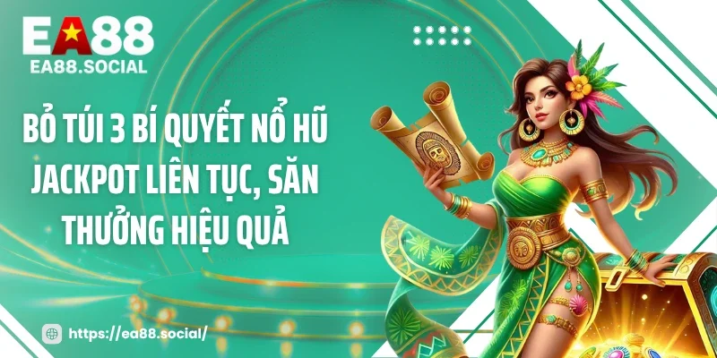 Bỏ túi 3 bí quyết nổ hũ jackpot liên tục, săn thưởng hiệu quả