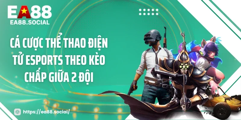 Cá cược thể thao điện tử esports theo kèo chấp giữa 2 đội