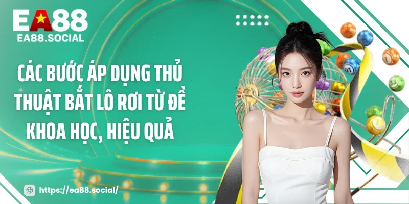 Các bước áp dụng thủ thuật bắt lô rơi từ đề khoa học, hiệu quả