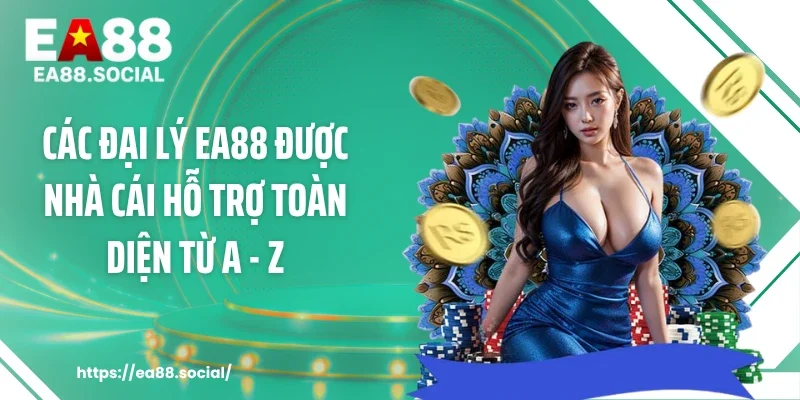 Các đại lý EA88 được nhà cái hỗ trợ toàn diện từ A - Z