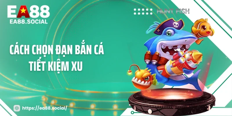 Cách Chọn Đạn Bắn Cá Tiết Kiệm Xu: Tránh Ngay 6 Lỗi Tai Hại