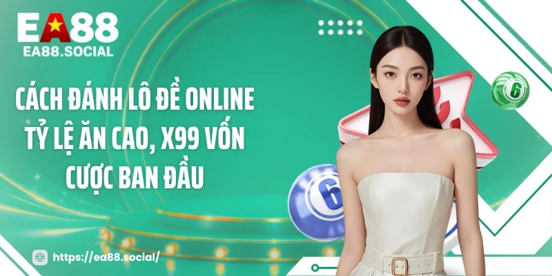 Cách Đánh Lô Đề Online Tỷ Lệ Ăn Cao, X99 Vốn Cược Ban Đầu