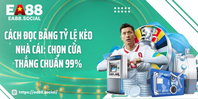 Cách Đọc Bảng Tỷ Lệ Kèo Nhà Cái: Chọn Cửa Thắng Chuẩn 99%