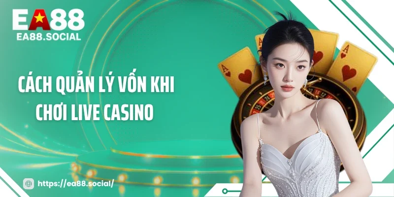 Cách Quản Lý Vốn Khi Chơi Live Casino: Trụ Vững Qua 100 Ván