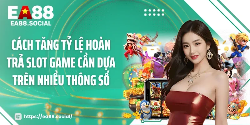 Cách tăng tỷ lệ hoàn trả slot game cần dựa trên nhiều thông số