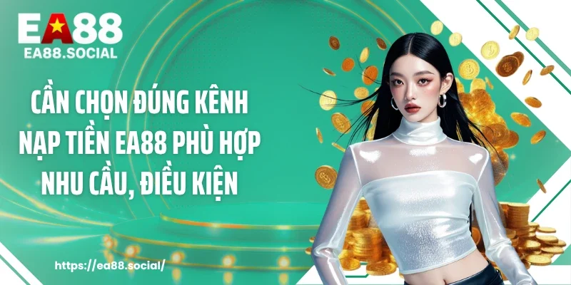 Cần chọn đúng kênh nạp tiền EA88 phù hợp nhu cầu, điều kiện