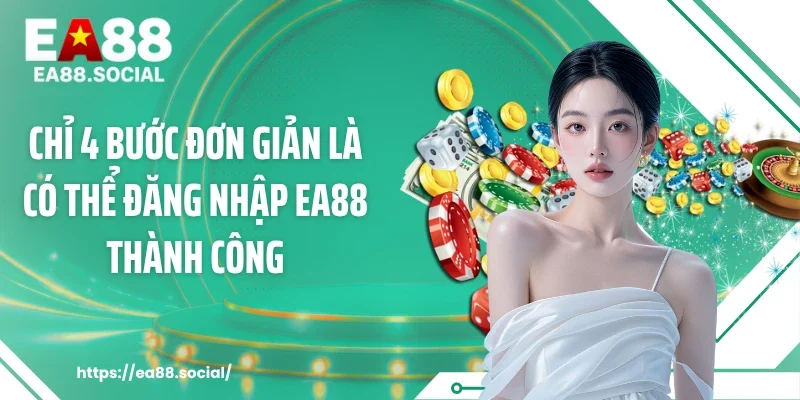 Chỉ 4 bước đơn giản là có thể đăng nhập EA88 thành công