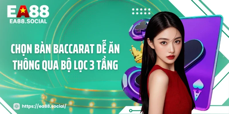 Chọn bàn baccarat dễ ăn thông qua bộ lọc 3 tầng