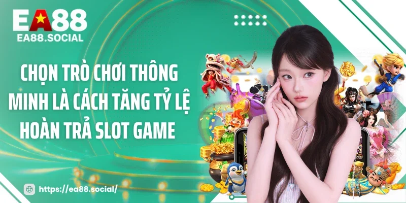 Chọn trò chơi thông minh là cách tăng tỷ lệ hoàn trả slot game