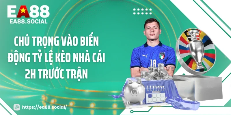 Chú trọng vào biến động tỷ lệ kèo nhà cái 2h trước trận