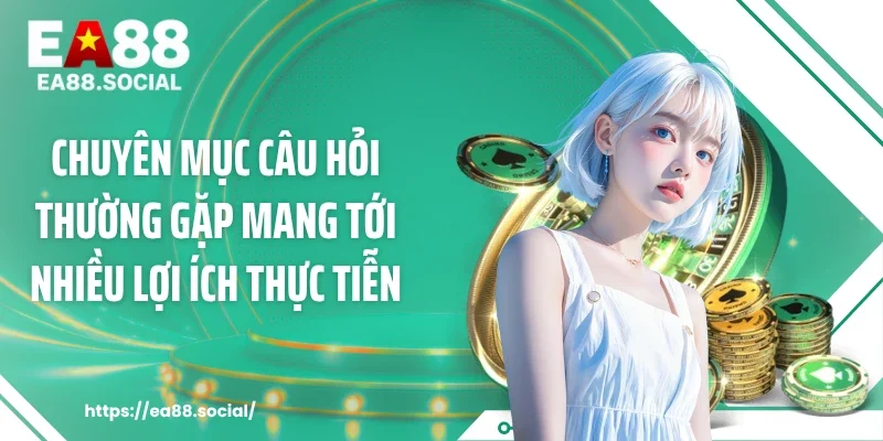 Chuyên mục Câu hỏi thường gặp mang tới nhiều lợi ích thực tiễn