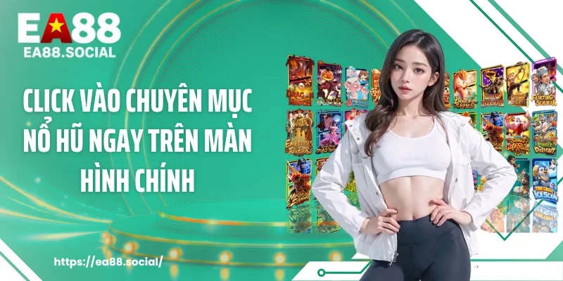 Click vào chuyên mục Nổ hũ ngay trên màn hình chính