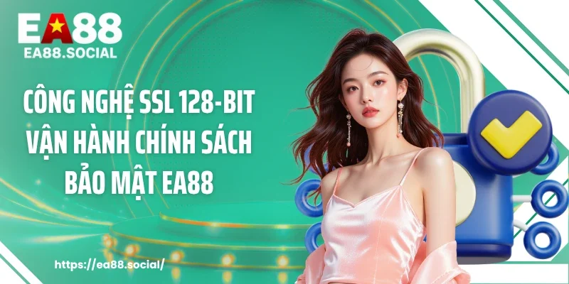 Công nghệ SSL 128-bit vận hành chính sách bảo mật EA88
