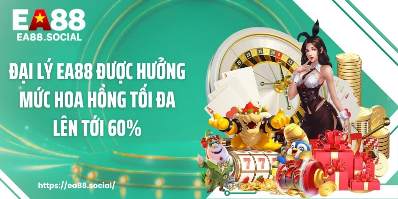 Đại lý EA88 được hưởng mức hoa hồng tối đa lên tới 60%