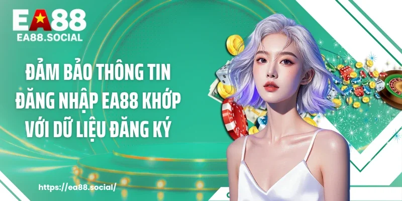Đảm bảo thông tin đăng nhập EA88 khớp với dữ liệu đăng ký