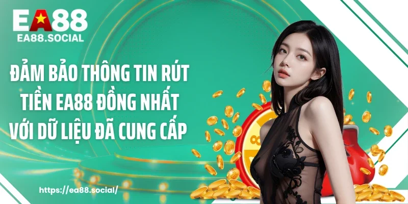 Đảm bảo thông tin rút tiền EA88 đồng nhất với dữ liệu đã cung cấp