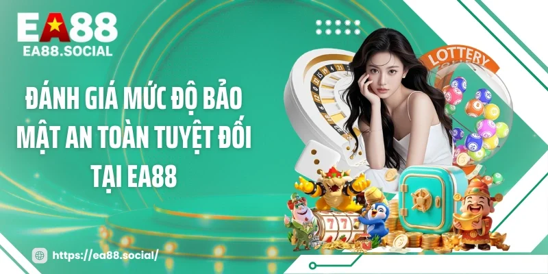Đánh giá mức độ bảo mật an toàn tuyệt đối tại EA88