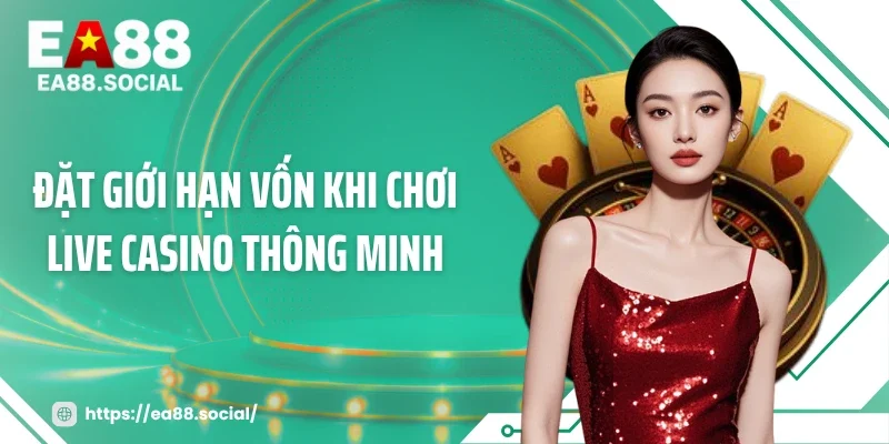 Đặt giới hạn vốn khi chơi live casino thông minh