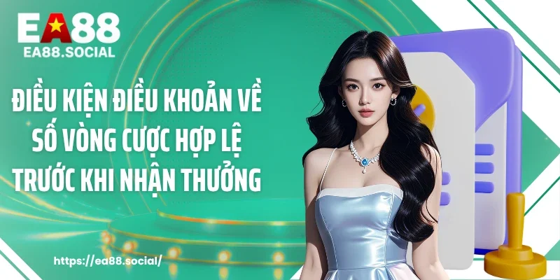 Điều kiện điều khoản về số vòng cược hợp lệ trước khi nhận thưởng