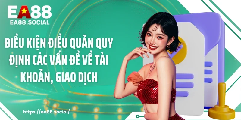 Điều kiện điều quản quy định các vấn đề về tài khoản, giao dịch