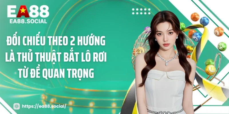 Đối chiếu theo 2 hướng là thủ thuật bắt lô rơi từ đề quan trọng