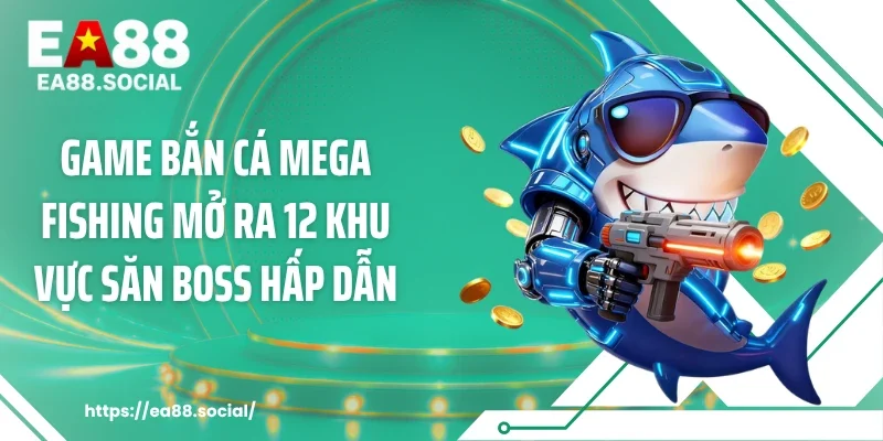 Game bắn cá Mega Fishing mở ra 12 khu vực săn boss hấp dẫn