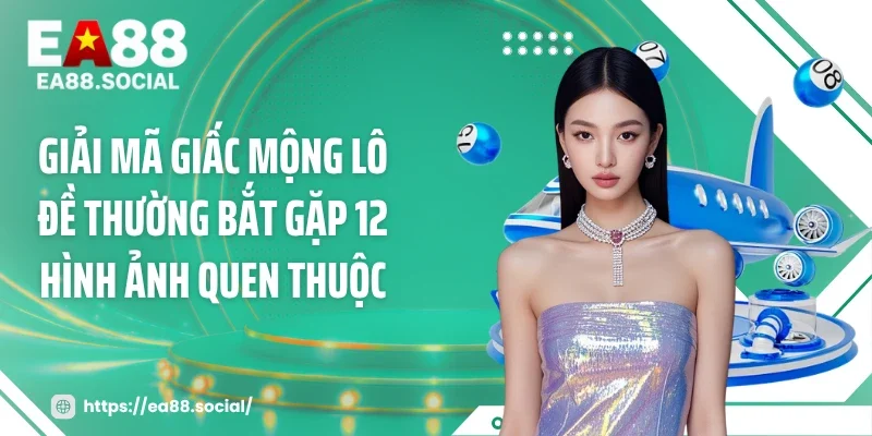 Giải mã giấc mộng lô đề thường bắt gặp 12 hình ảnh quen thuộc