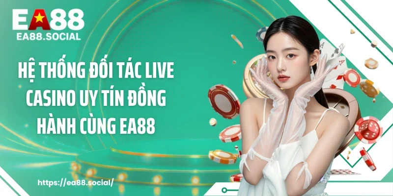 Hệ thống đối tác live casino uy tín đồng hành cùng EA88