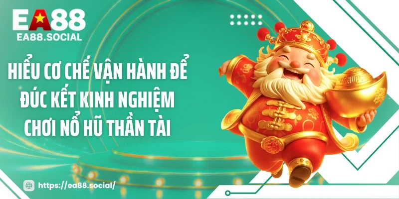 Hiểu cơ chế vận hành để đúc kết kinh nghiệm chơi nổ hũ thần tài