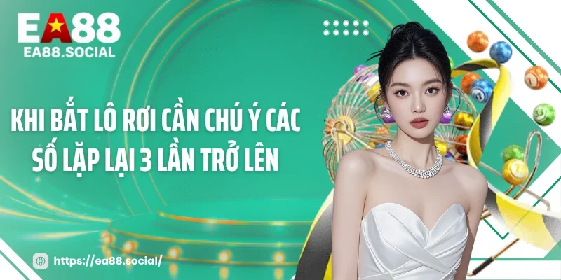 Khi bắt lô rơi cần chú ý các số lặp lại 3 lần trở lên