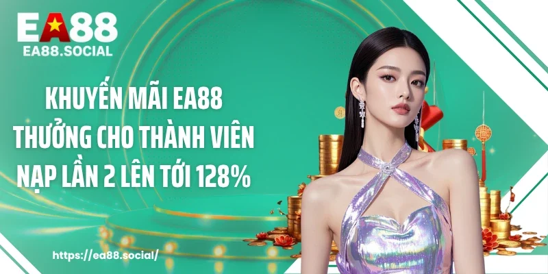 Khuyến mãi EA88 thưởng cho thành viên nạp lần 2 lên tới 128%