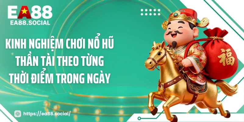 Kinh nghiệm chơi nổ hũ thần tài theo từng thời điểm trong ngày