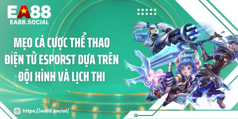 Mẹo cá cược thể thao điện tử esporst dựa trên đội hình và lịch thi