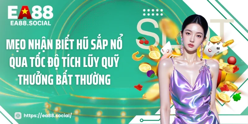 Mẹo nhận biết hũ sắp nổ qua tốc độ tích lũy quỹ thưởng bất thường