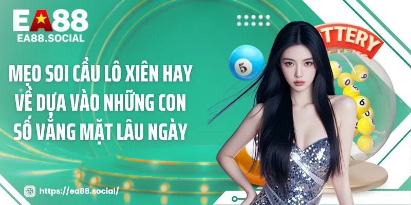 Mẹo soi cầu lô xiên hay về dựa vào những con số vắng mặt lâu ngày