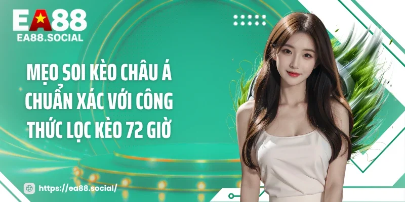 Mẹo Soi Kèo Châu Á Chuẩn Xác Với Công Thức Lọc Kèo 72 Giờ