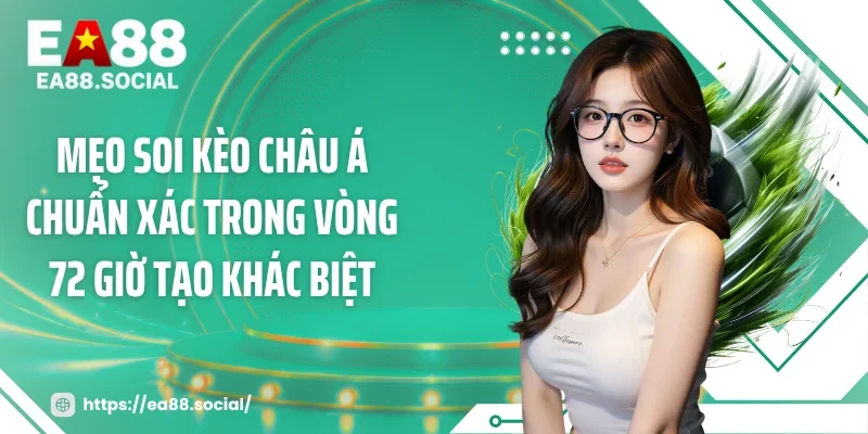 Mẹo soi kèo châu Á chuẩn xác trong vòng 72 giờ tạo khác biệt