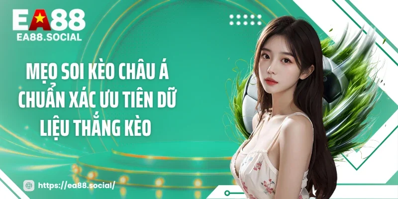 Mẹo soi kèo châu Á chuẩn xác ưu tiên dữ liệu thắng kèo