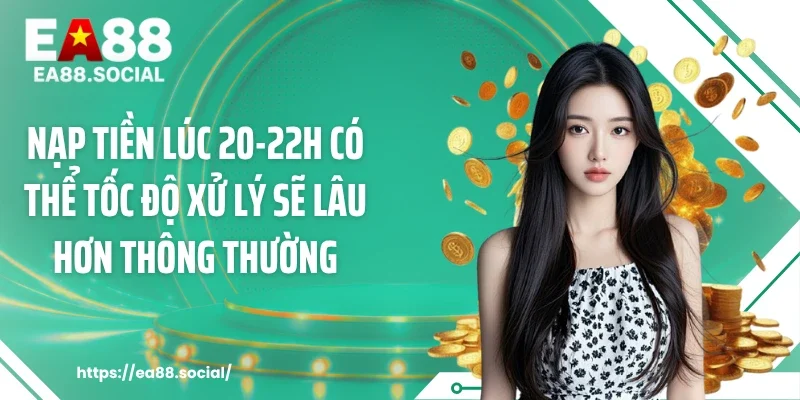 Nạp tiền lúc 20-22h có thể tốc độ xử lý sẽ lâu hơn thông thường