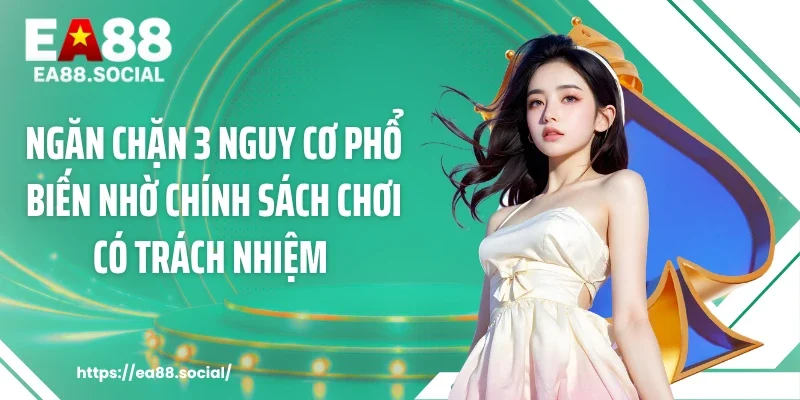 Ngăn chặn 3 nguy cơ phổ biến nhờ chính sách chơi có trách nhiệm