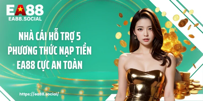Nhà cái hỗ trợ 5 phương thức nạp tiền EA88 cực an toàn