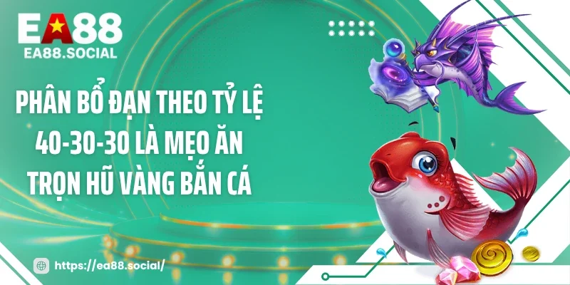 Phân bổ đạn theo tỷ lệ 40-30-30 là mẹo ăn trọn hũ vàng bắn cá