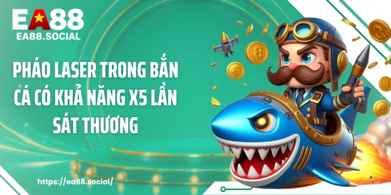 Pháo laser trong bắn cá có khả năng X5 lần sát thương