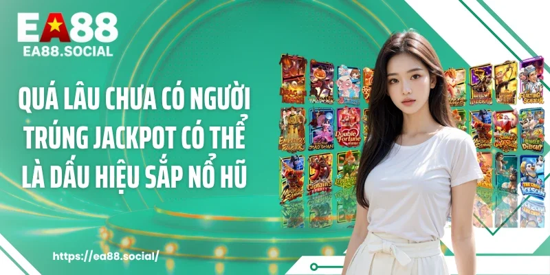 Quá lâu chưa có người trúng Jackpot có thể là dấu hiệu sắp nổ hũ
