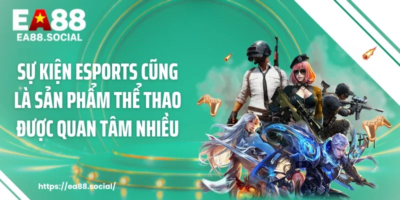 Sự kiện eSports cũng là sản phẩm thể thao được quan tâm nhiều