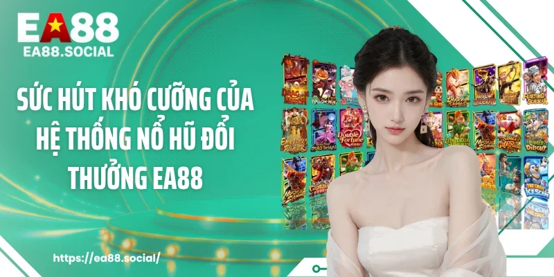 Sức hút khó cưỡng của hệ thống nổ hũ đổi thưởng EA88
