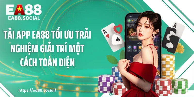 Tải app EA88 tối ưu trải nghiệm giải trí một cách toàn diện