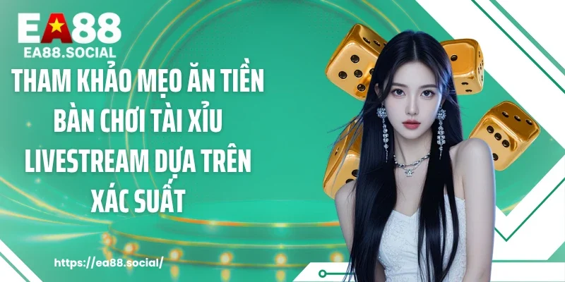 Tham khảo mẹo ăn tiền bàn chơi tài xỉu livestream dựa trên xác suất